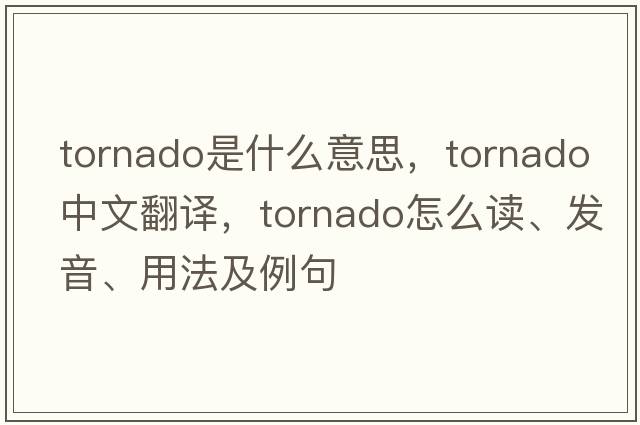 tornado是什么意思，tornado中文翻譯，tornado怎么讀、發(fā)音、用法及例句