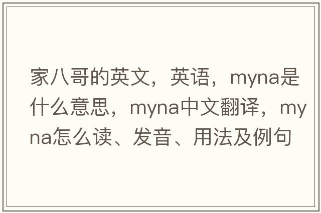 家八哥的英文，英語(yǔ)，myna是什么意思，myna中文翻譯，myna怎么讀、發(fā)音、用法及例句