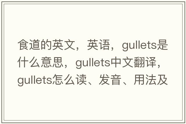 食道的英文，英語(yǔ)，gullets是什么意思，gullets中文翻譯，gullets怎么讀、發(fā)音、用法及例句