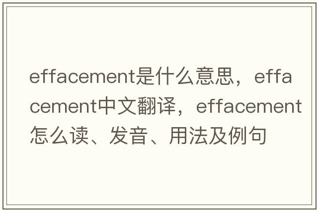 effacement是什么意思，effacement中文翻譯，effacement怎么讀、發(fā)音、用法及例句