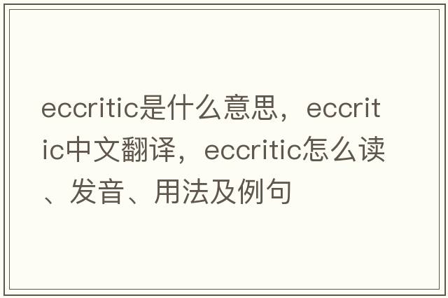 eccritic是什么意思，eccritic中文翻譯，eccritic怎么讀、發(fā)音、用法及例句