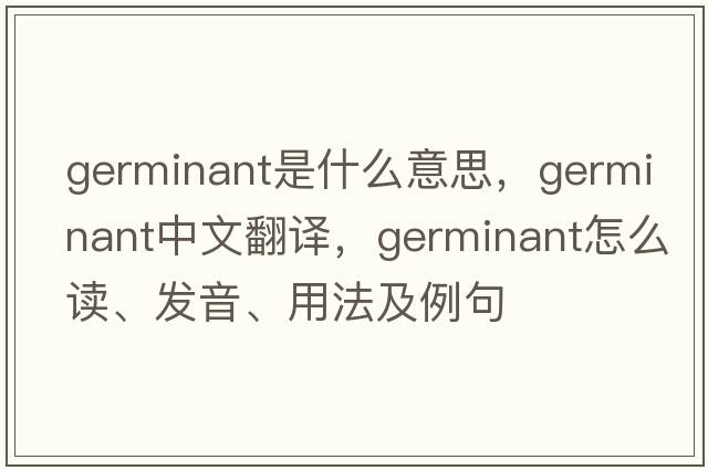 germinant是什么意思，germinant中文翻譯，germinant怎么讀、發(fā)音、用法及例句