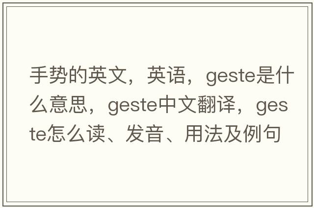 手勢的英文，英語(yǔ)，geste是什么意思，geste中文翻譯，geste怎么讀、發(fā)音、用法及例句