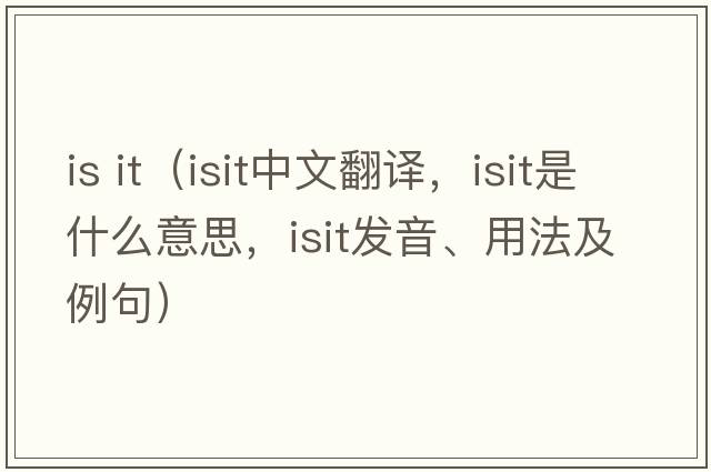 is it（isit中文翻譯，isit是什么意思，isit發(fā)音、用法及例句）