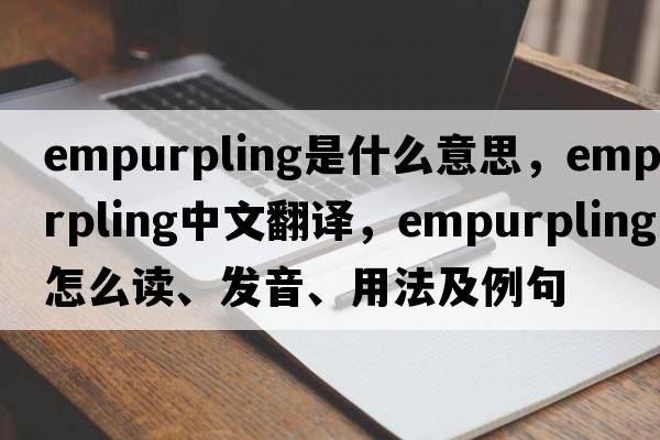 empurpling是什么意思，empurpling中文翻譯，empurpling怎么讀、發(fā)音、用法及例句