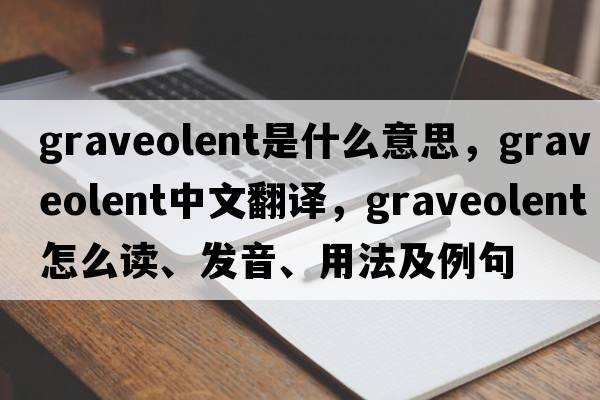 graveolent是什么意思，graveolent中文翻譯，graveolent怎么讀、發(fā)音、用法及例句