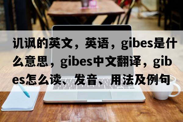 譏諷的英文，英語(yǔ)，gibes是什么意思，gibes中文翻譯，gibes怎么讀、發(fā)音、用法及例句