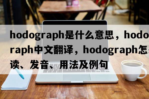 hodograph是什么意思，hodograph中文翻譯，hodograph怎么讀、發(fā)音、用法及例句