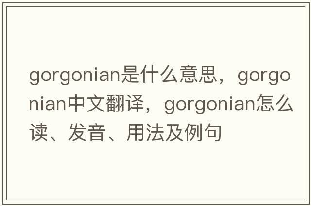 gorgonian是什么意思，gorgonian中文翻譯，gorgonian怎么讀、發(fā)音、用法及例句