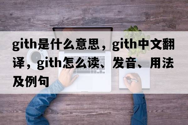GITH是什么意思，GITH中文翻譯，GITH怎么讀、發(fā)音、用法及例句