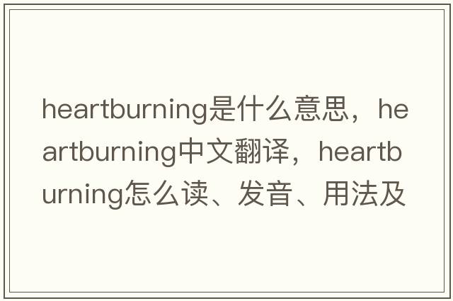 heartburning是什么意思，heartburning中文翻譯，heartburning怎么讀、發(fā)音、用法及例句