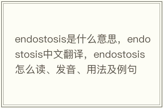 endostosis是什么意思，endostosis中文翻譯，endostosis怎么讀、發(fā)音、用法及例句