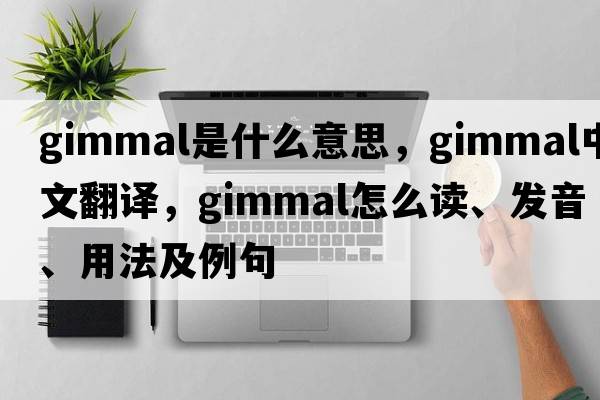 gimmal是什么意思，gimmal中文翻譯，gimmal怎么讀、發(fā)音、用法及例句