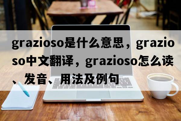 grazioso是什么意思，grazioso中文翻譯，grazioso怎么讀、發(fā)音、用法及例句