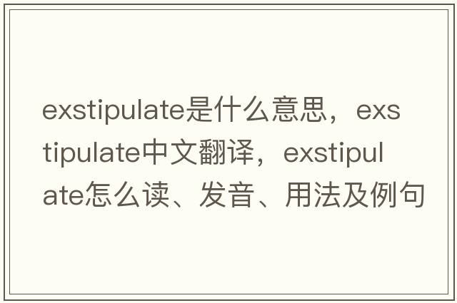 exstipulate是什么意思，exstipulate中文翻譯，exstipulate怎么讀、發(fā)音、用法及例句