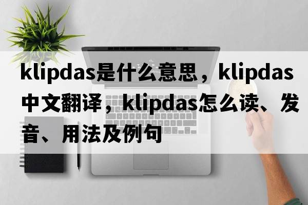 klipdas是什么意思，klipdas中文翻譯，klipdas怎么讀、發(fā)音、用法及例句