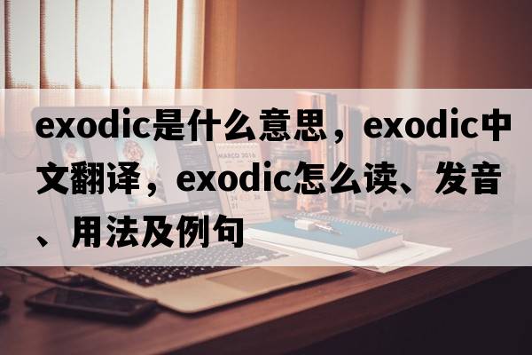 exodic是什么意思，exodic中文翻譯，exodic怎么讀、發(fā)音、用法及例句