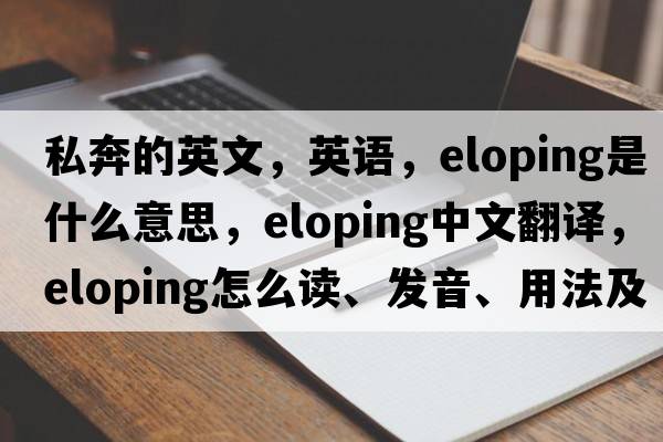 私奔的英文，英語(yǔ)，eloping是什么意思，eloping中文翻譯，eloping怎么讀、發(fā)音、用法及例句