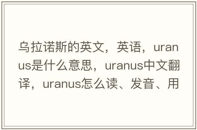 烏拉諾斯的英文，英語(yǔ)，Uranus是什么意思，Uranus中文翻譯，Uranus怎么讀、發(fā)音、用法及例句