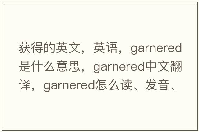 獲得的英文，英語(yǔ)，garnered是什么意思，garnered中文翻譯，garnered怎么讀、發(fā)音、用法及例句
