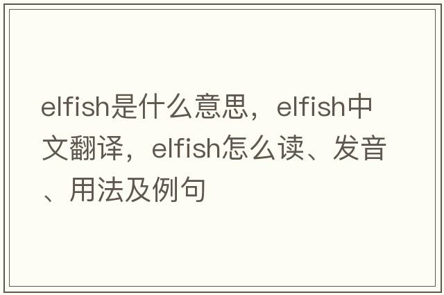 elfish是什么意思，elfish中文翻譯，elfish怎么讀、發(fā)音、用法及例句