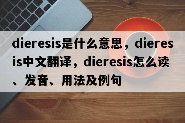 dieresis是什么意思，dieresis中文翻譯，dieresis怎么讀、發(fā)音、用法及例句