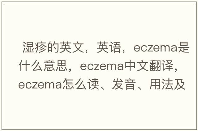  濕疹的英文，英語(yǔ)，eczema是什么意思，eczema中文翻譯，eczema怎么讀、發(fā)音、用法及例句