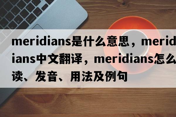 meridians是什么意思，meridians中文翻譯，meridians怎么讀、發(fā)音、用法及例句