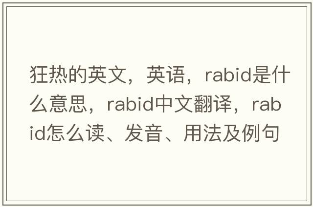狂熱的英文，英語(yǔ)，rabid是什么意思，rabid中文翻譯，rabid怎么讀、發(fā)音、用法及例句