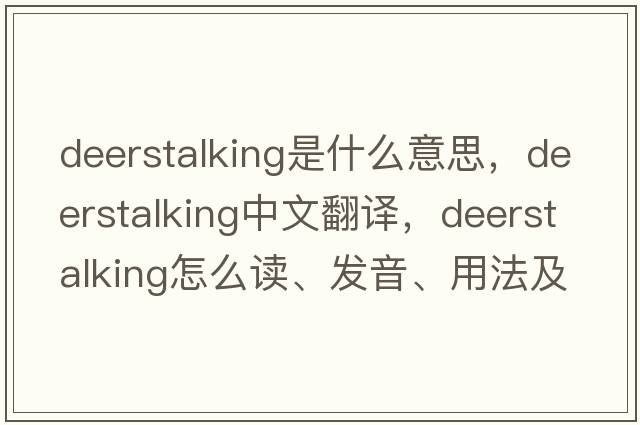 deerstalking是什么意思，deerstalking中文翻譯，deerstalking怎么讀、發(fā)音、用法及例句