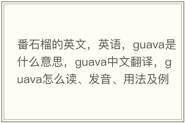 番石榴的英文，英語(yǔ)，guava是什么意思，guava中文翻譯，guava怎么讀、發(fā)音、用法及例句