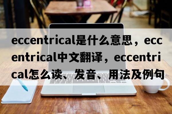 eccentrical是什么意思，eccentrical中文翻譯，eccentrical怎么讀、發(fā)音、用法及例句