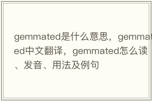 gemmated是什么意思，gemmated中文翻譯，gemmated怎么讀、發(fā)音、用法及例句