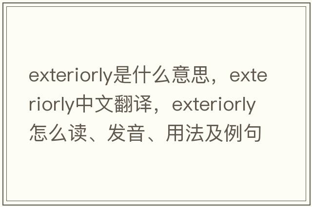 exteriorly是什么意思，exteriorly中文翻譯，exteriorly怎么讀、發(fā)音、用法及例句