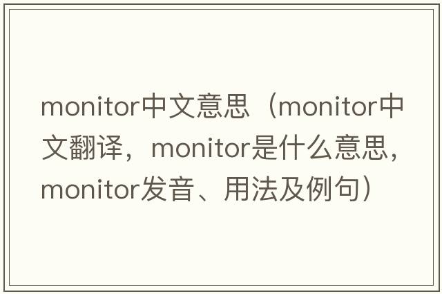 monitor中文意思（monitor中文翻譯，monitor是什么意思，monitor發(fā)音、用法及例句）