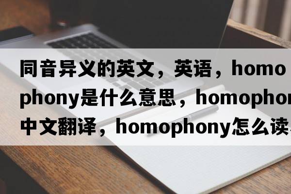 同音異義的英文，英語(yǔ)，homophony是什么意思，homophony中文翻譯，homophony怎么讀、發(fā)音、用法及例句
