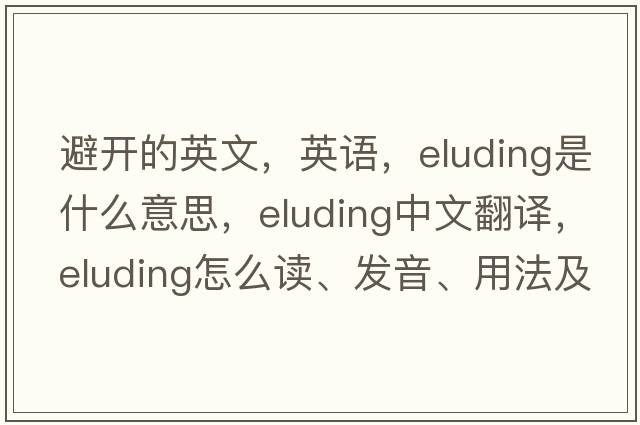 避開(kāi)的英文，英語(yǔ)，eluding是什么意思，eluding中文翻譯，eluding怎么讀、發(fā)音、用法及例句