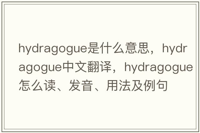 hydragogue是什么意思，hydragogue中文翻譯，hydragogue怎么讀、發(fā)音、用法及例句
