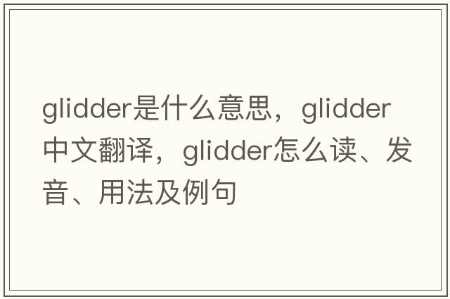 glidder是什么意思，glidder中文翻譯，glidder怎么讀、發(fā)音、用法及例句