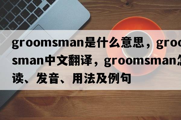 groomsman是什么意思，groomsman中文翻譯，groomsman怎么讀、發(fā)音、用法及例句