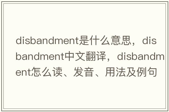 disbandment是什么意思，disbandment中文翻譯，disbandment怎么讀、發(fā)音、用法及例句