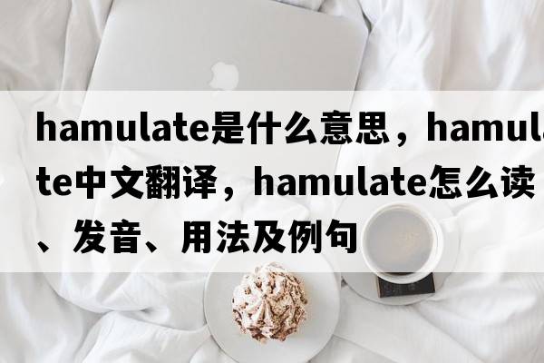 hamulate是什么意思，hamulate中文翻譯，hamulate怎么讀、發(fā)音、用法及例句
