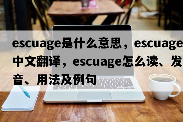 escuage是什么意思，escuage中文翻譯，escuage怎么讀、發(fā)音、用法及例句