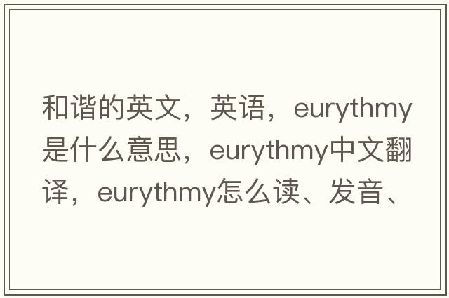 和諧的英文，英語(yǔ)，eurythmy是什么意思，eurythmy中文翻譯，eurythmy怎么讀、發(fā)音、用法及例句