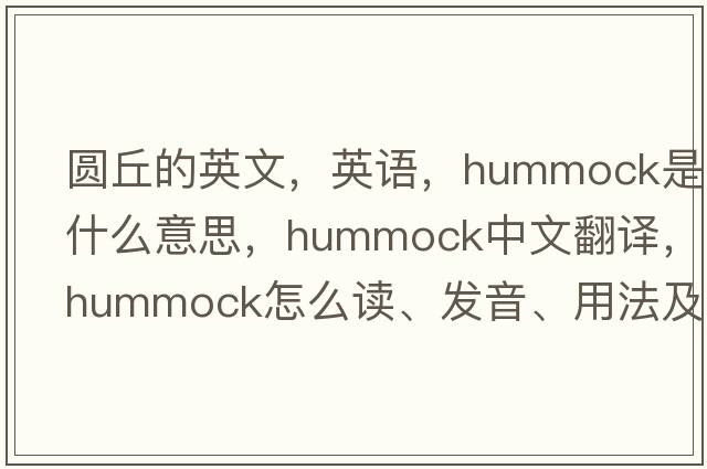 圓丘的英文，英語(yǔ)，hummock是什么意思，hummock中文翻譯，hummock怎么讀、發(fā)音、用法及例句