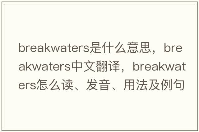 breakwaters是什么意思，breakwaters中文翻譯，breakwaters怎么讀、發(fā)音、用法及例句
