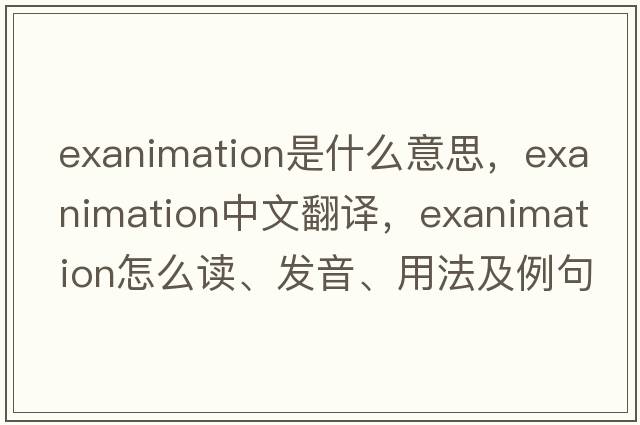 exanimation是什么意思，exanimation中文翻譯，exanimation怎么讀、發(fā)音、用法及例句