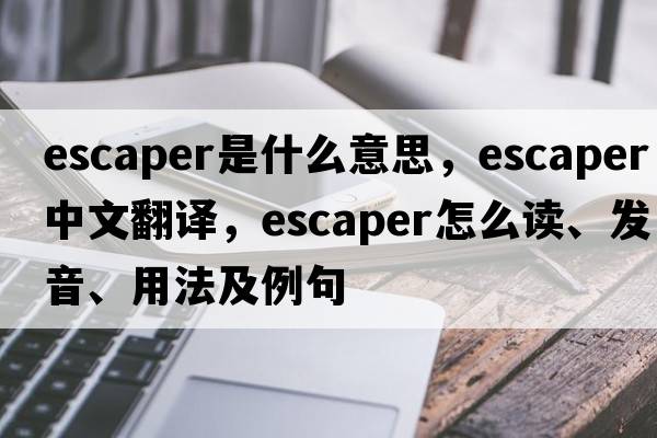 escaper是什么意思，escaper中文翻譯，escaper怎么讀、發(fā)音、用法及例句