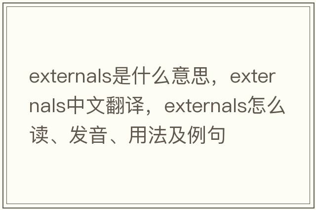 externals是什么意思，externals中文翻譯，externals怎么讀、發(fā)音、用法及例句