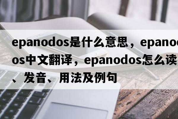 epanodos是什么意思，epanodos中文翻譯，epanodos怎么讀、發(fā)音、用法及例句